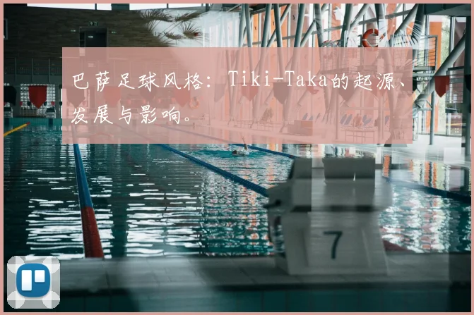 巴萨足球风格:Tiki-Taka的起源、发展与影响。