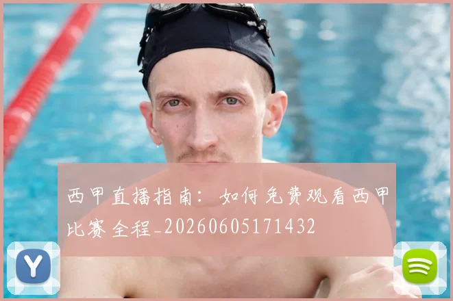 西甲直播指南：如何免费观看西甲比赛全程_20260605171432